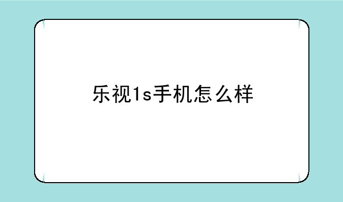 乐视1s手机怎么样