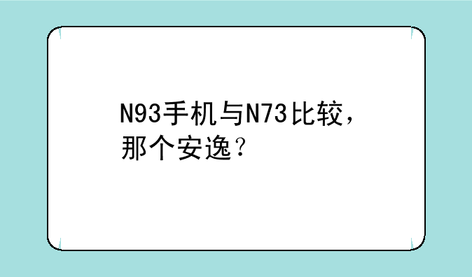 N93手机与N73比较，那个安逸？