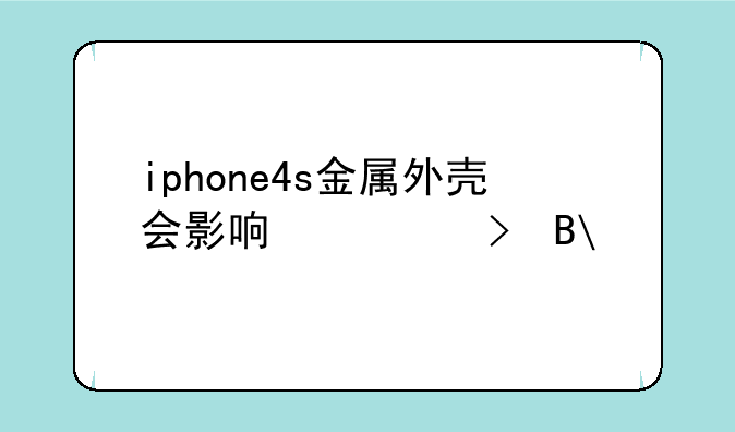 iphone4s金属外壳会影响信号吗?