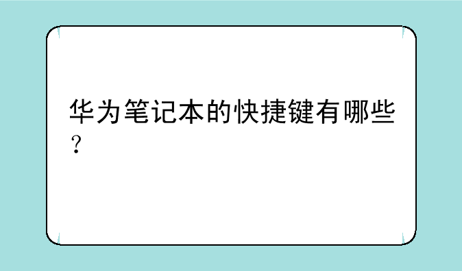 华为笔记本的快捷键有哪些？