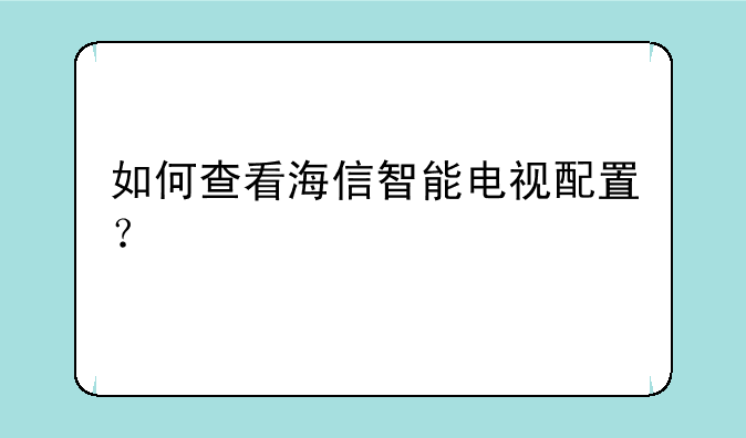 如何查看海信智能电视配置？