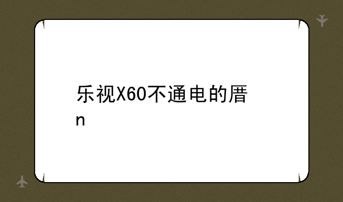 乐视X60不通电的原因