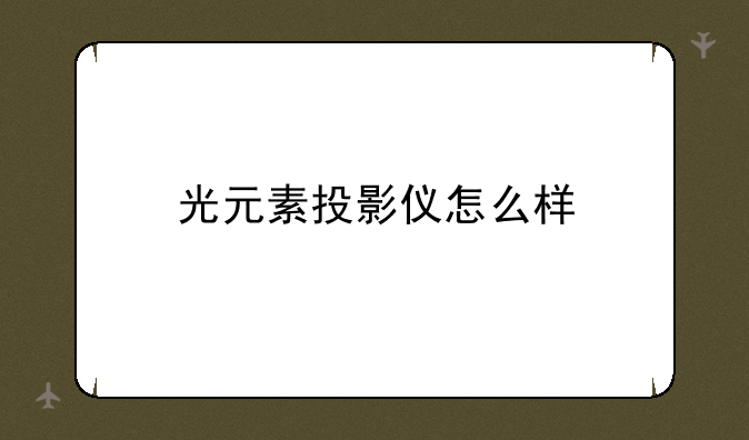 光元素投影仪怎么样