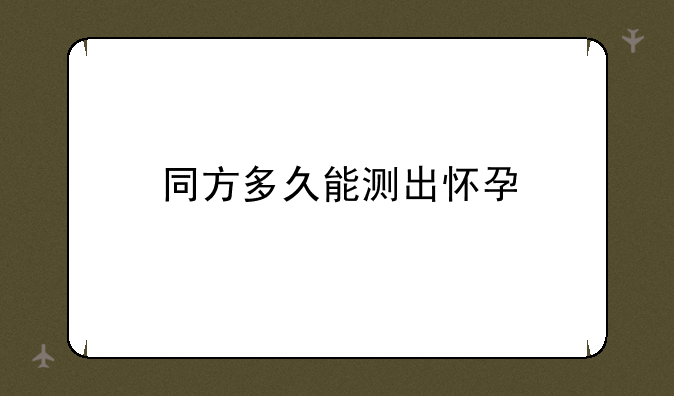 同方多久能测出怀孕