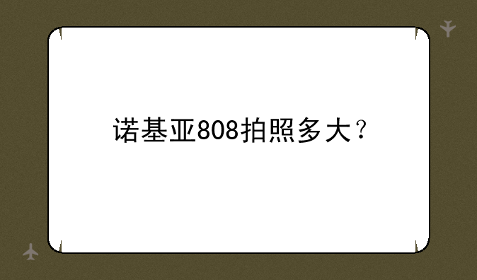 诺基亚808拍照多大？