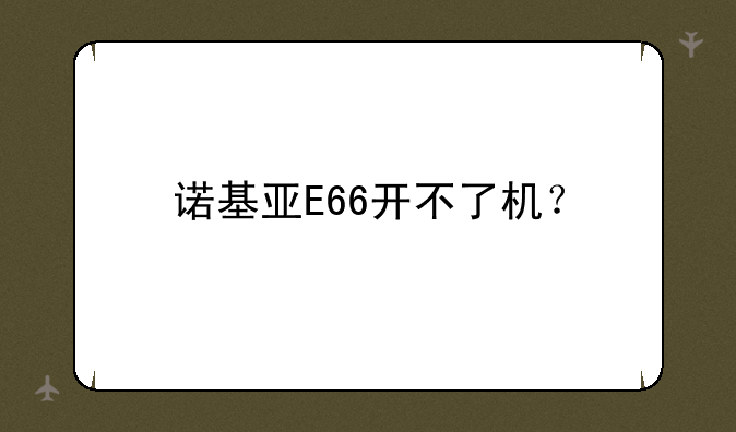 诺基亚E66开不了机？