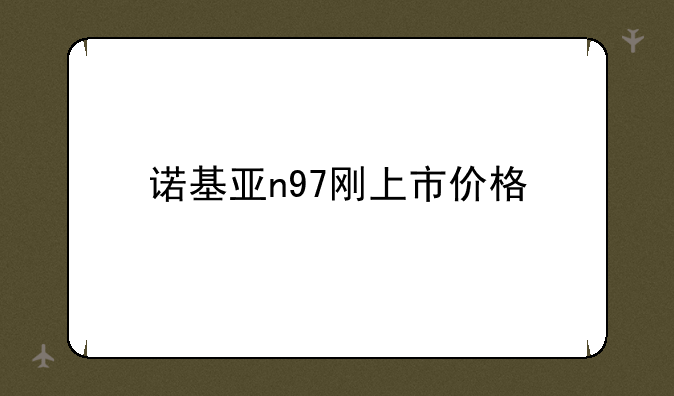 诺基亚n97刚上市价格