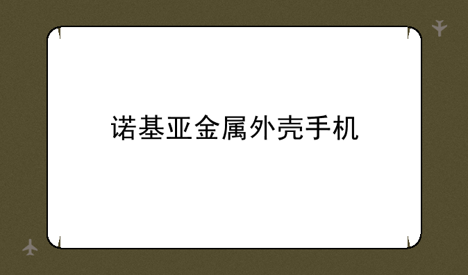 诺基亚金属外壳手机