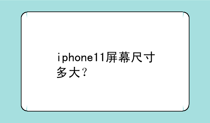 iphone11屏幕尺寸多大？