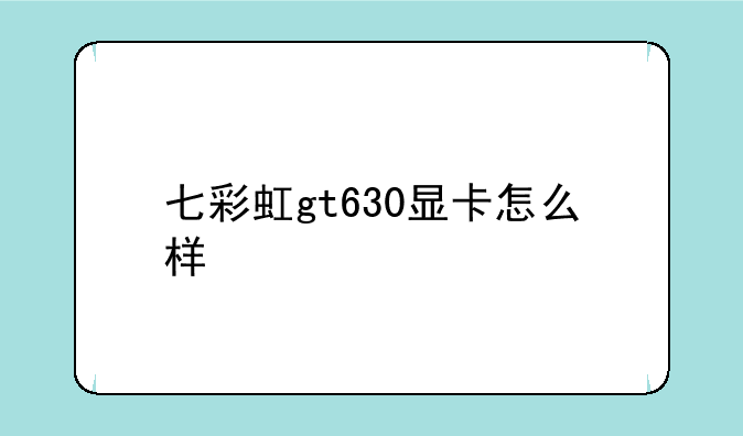 七彩虹gt630显卡怎么样