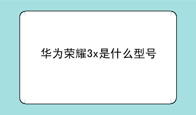 华为荣耀3x是什么型号