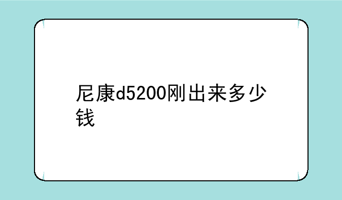 尼康d5200刚出来多少钱