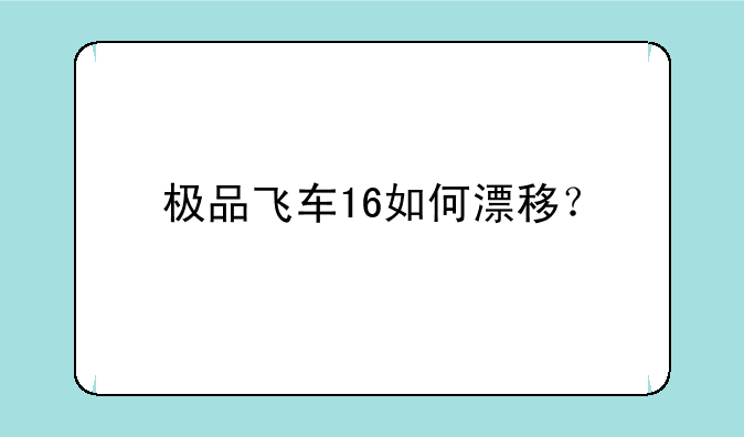 极品飞车16如何漂移？