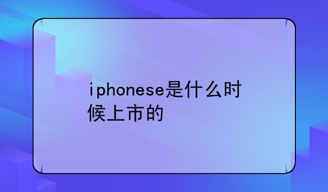 iphonese是什么时候上市的