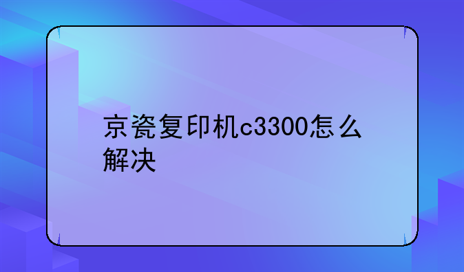 京瓷复印机c3300怎么解决