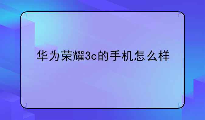 华为荣耀3c的手机怎么样