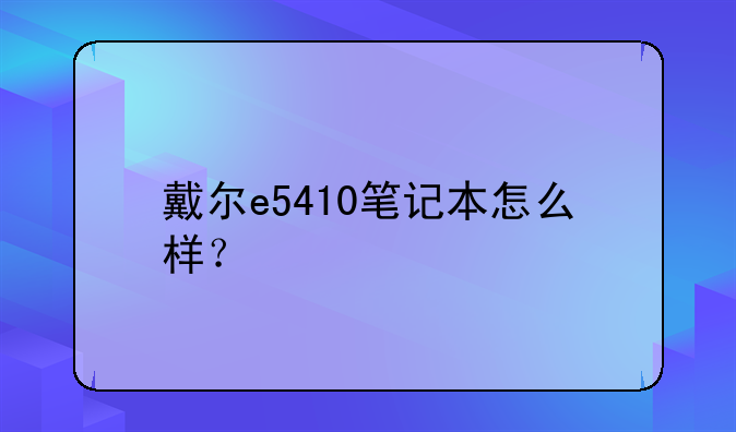 戴尔e5410笔记本怎么样？