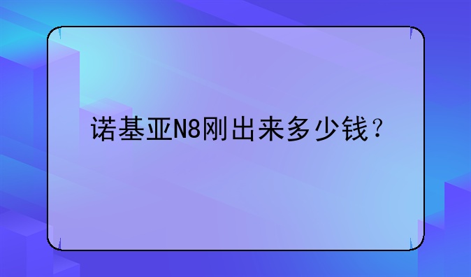 诺基亚N8刚出来多少钱？