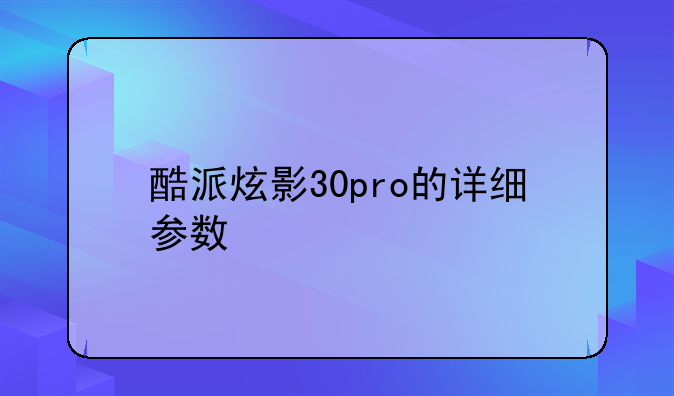 酷派炫影30pro的详细参数