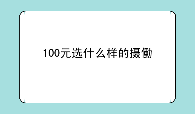 100元选什么样的摄像头好