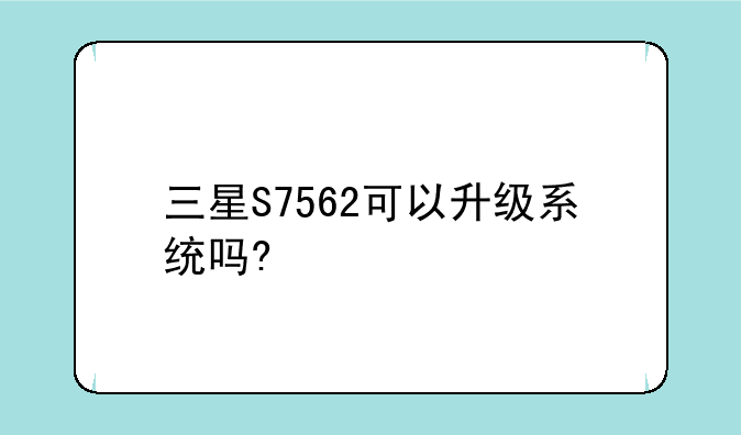 三星S7562可以升级系统吗?