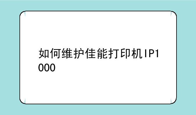 如何维护佳能打印机IP1000