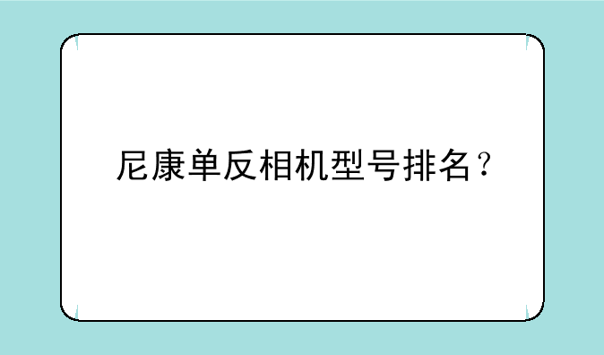 尼康单反相机型号排名？