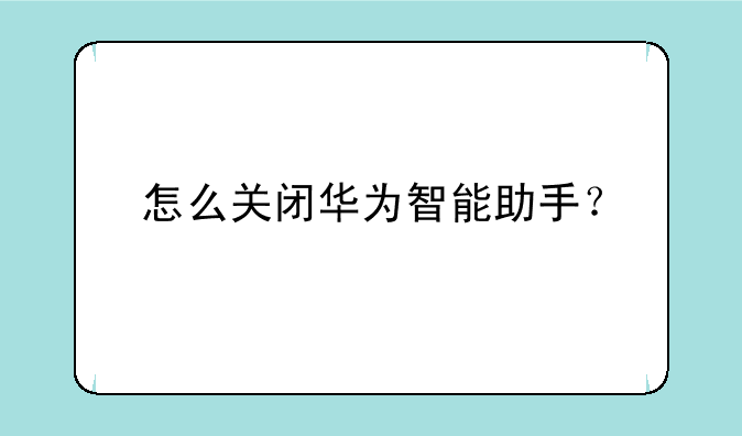 怎么关闭华为智能助手？