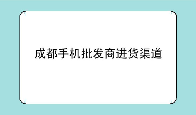 成都手机批发商进货渠道