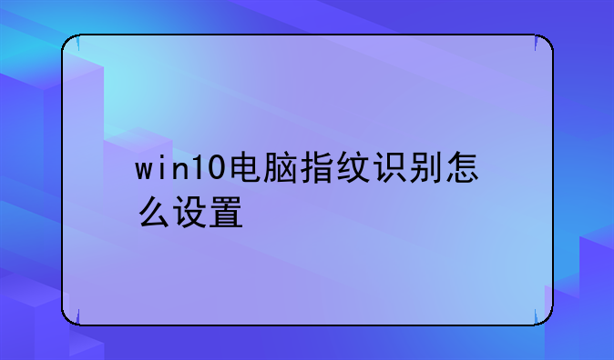 win10电脑指纹识别怎么设置