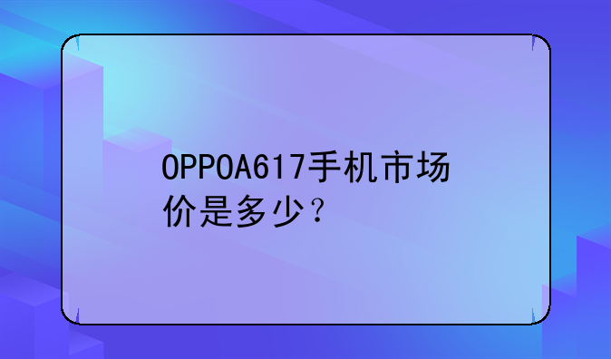 OPPOA617手机市场价是多少？