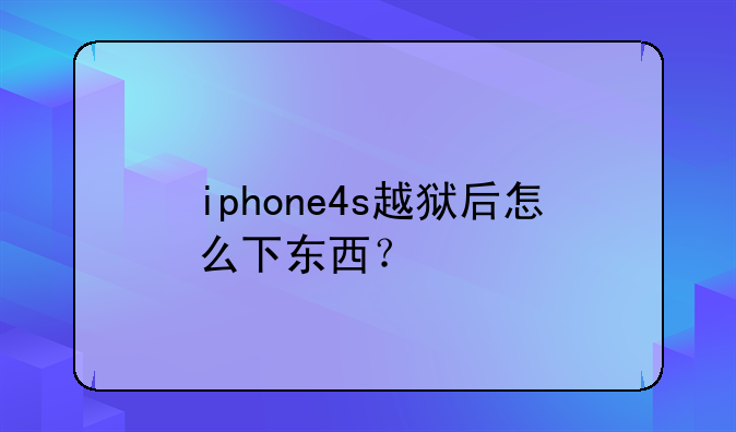 iphone4s越狱后怎么下东西？