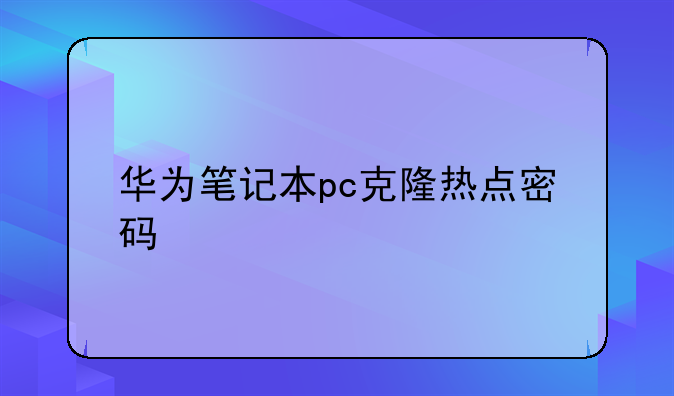 华为笔记本pc克隆热点密码