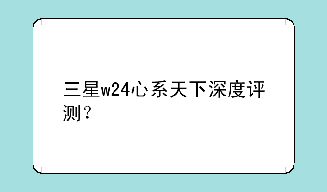 三星w24心系天下深度评测？