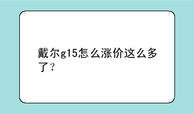 戴尔g15怎么涨价这么多了？
