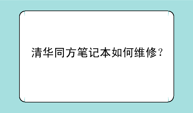 清华同方笔记本如何维修？