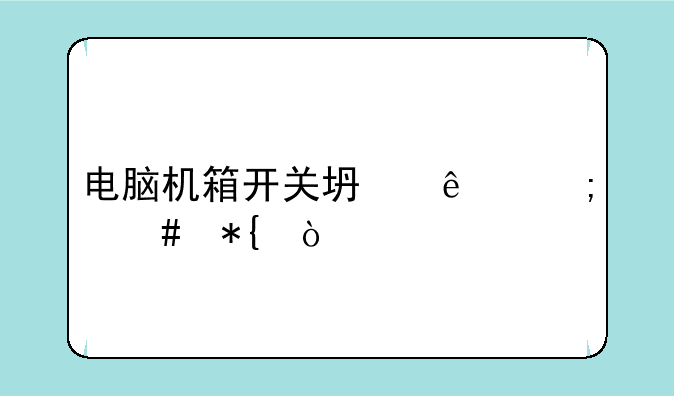电脑机箱开关坏了怎么办？