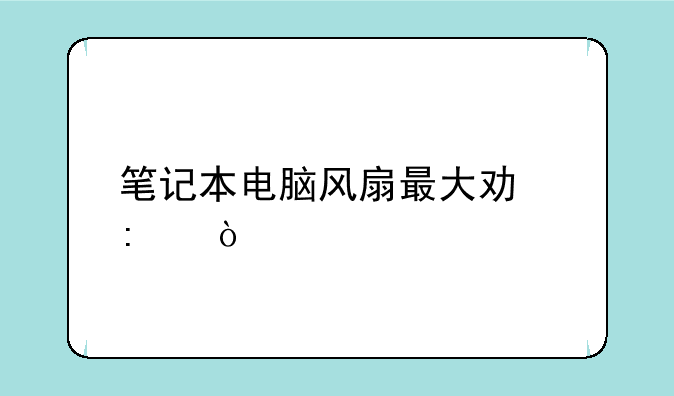 笔记本电脑风扇最大功率？