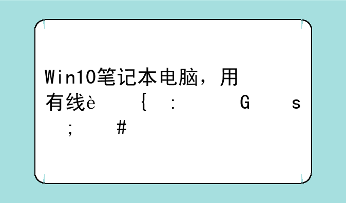 Win10笔记本电脑，用有线连接网络怎么设置