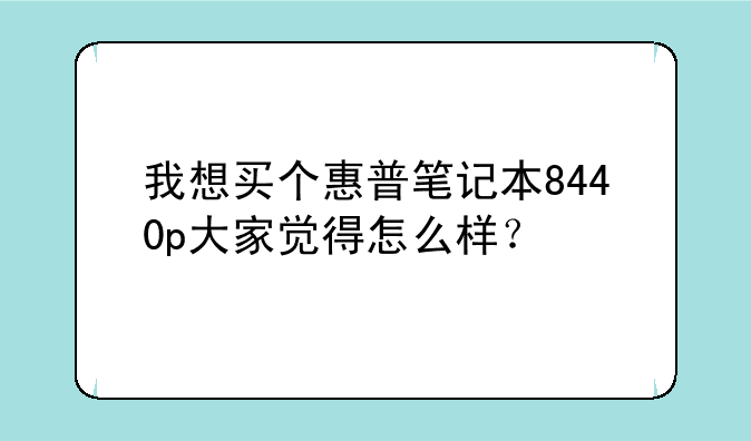 我想买个惠普笔记本8440p大家觉得怎么样？