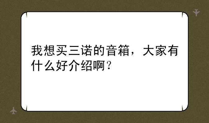 我想买三诺的音箱，大家有什么好介绍啊？