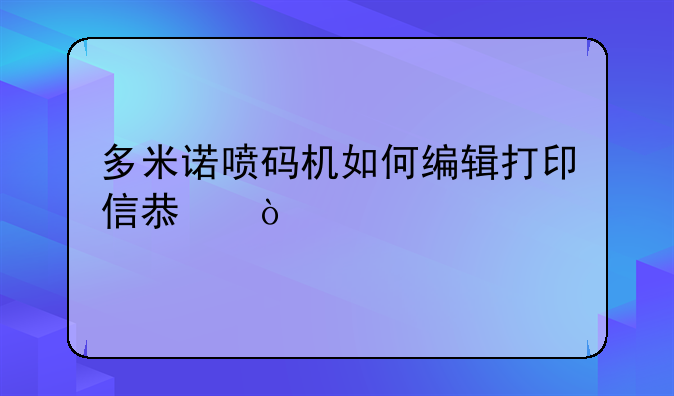 多米诺喷码机如何编辑打印信息？