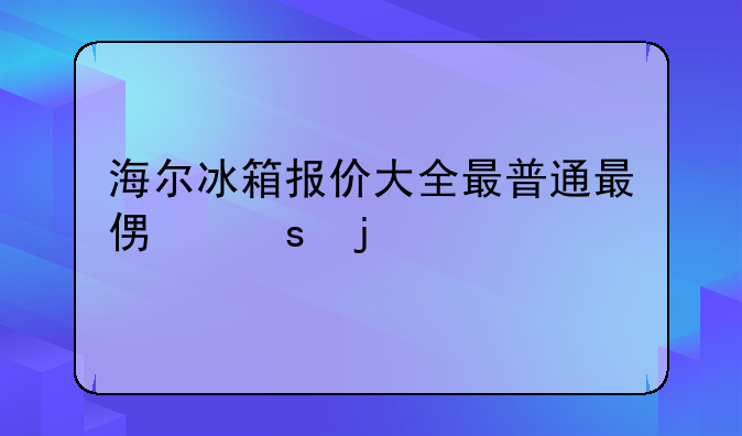 海尔冰箱报价大全最普通最便宜的