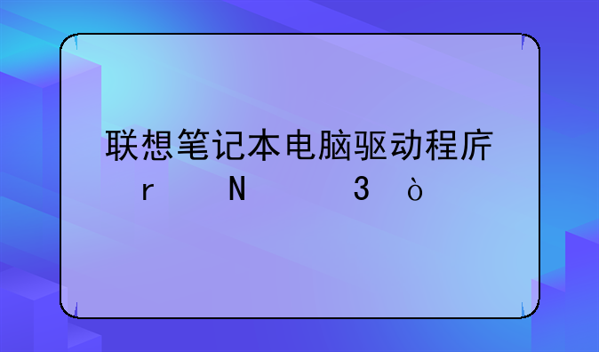 联想笔记本电脑驱动程序在哪里？