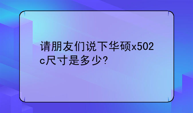 请朋友们说下华硕x502c尺寸是多少?