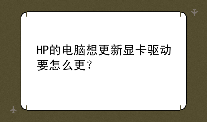 HP的电脑想更新显卡驱动要怎么更？