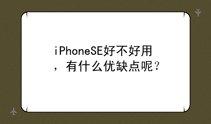 iPhoneSE好不好用，有什么优缺点呢？