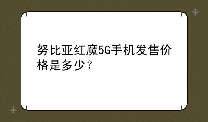 努比亚红魔5G手机发售价格是多少？
