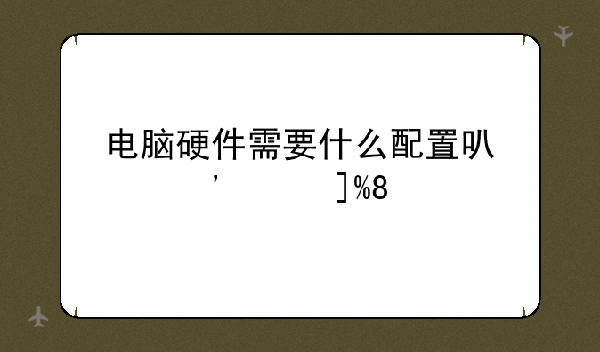 电脑硬件需要什么配置可以安装WIN10