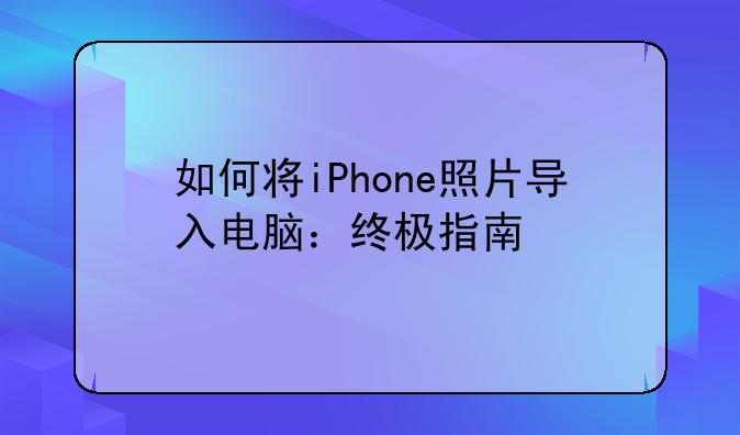 如何将iPhone照片导入电脑：终极指南